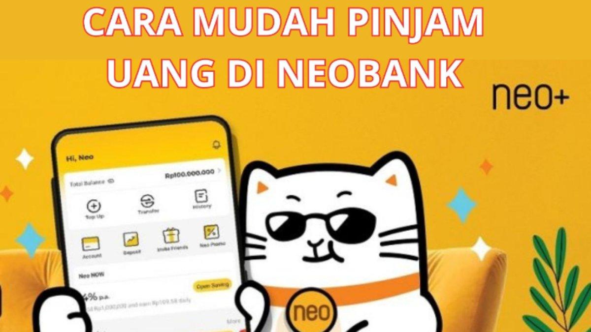 Berikut cara pinjam uang via Neobank, dijamin praktis, bunga rendah, syarat mudah, tanpa agunan, tenor panjang, terpercaya