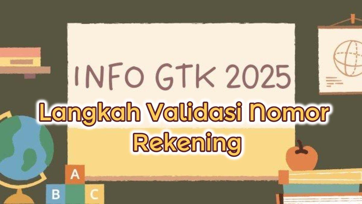 INFO GTK 2025 - Desain info gtk 2025 yang diolah dari aplikasi visual Canva, Senin (10/3/2025). Simak info gtk 2025 terbaru, Ini cara validasi Nomor Rekening di Info GTK 2025.