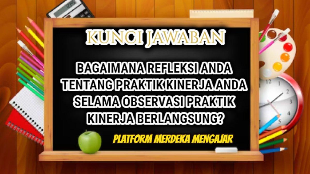 Jawaban dari 'Bagaimana refleksi anda tentang praktik kinerja anda selama observasi praktik kinerja berlangsung?' Platform Merdeka Mengajar.