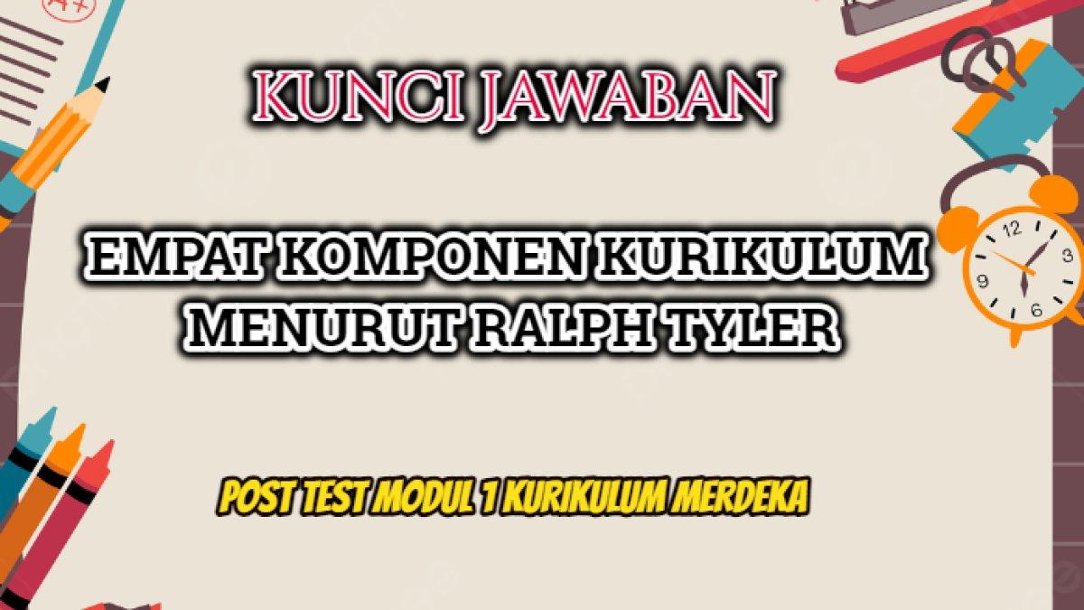 Kunci jawaban dari soal 'Empat komponen kurikulum menurut Ralph Tyler adalah...' yang terdapat dalam Post Test Modul 1 Kurikulum Merdeka.