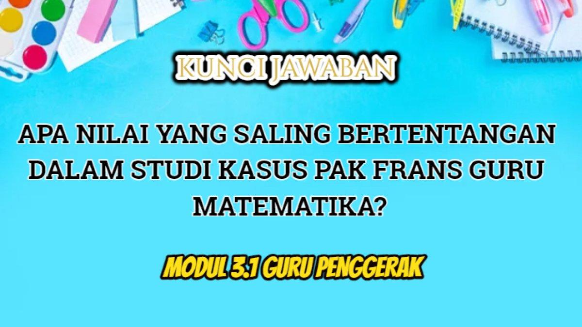 Jawaban terakurat dari soal 'Apa nilai-nilai yang saling bertentangan dalam studi kasus Pak Frans Guru Matematika?'