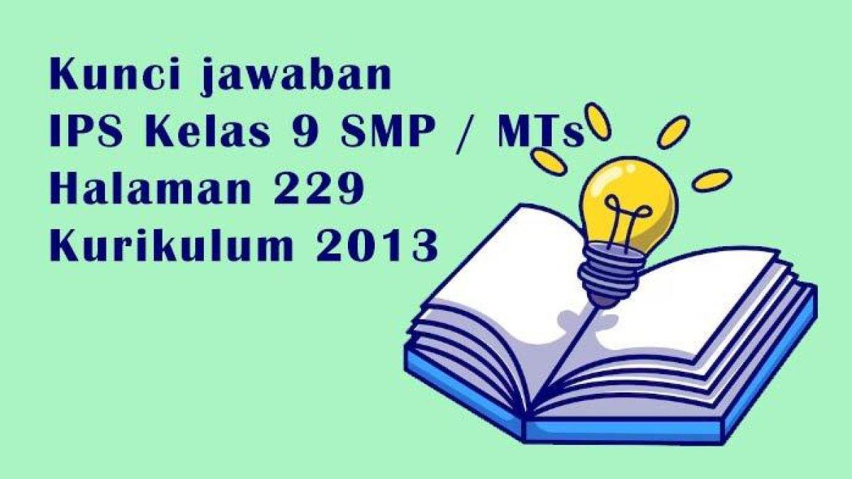 Kunci jawban IPS kelas 9 SMP/MTs Halaman 229 Kurikulum 2013.