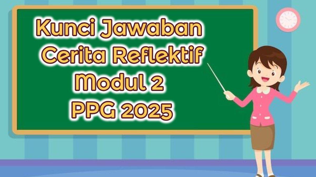 PPG 2025 - Inilah soal dan kunci jawaban Modul 2 PPG 2025: Apakah Anda Merasa Telah menjadi Teladan yang Baik Bagi Peserta Didik?