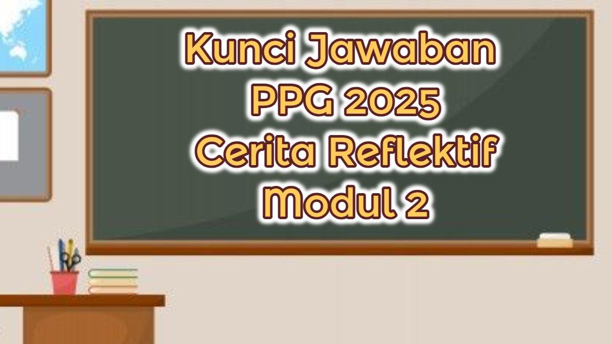 PPG 2025 - Inilah soal dan kunci jawaban PPG 2025, Cerita Reflektif Modul 2: Mengapa Semua Pihak Harus Berkolaborasi.
