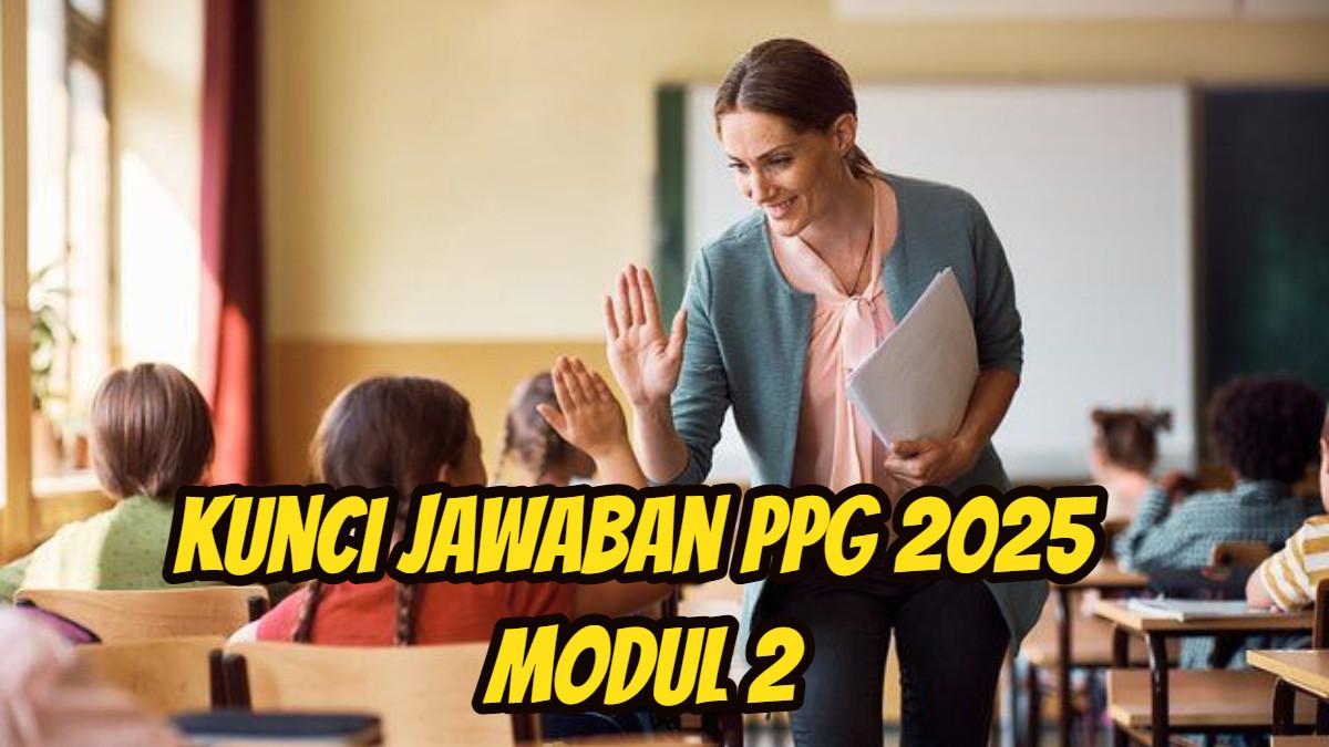 PPG 2025 - Inilah soal dan kunci jawaban PPG 2025 Modul 2: Apakah Anda Merasa Telah Menjadi Teladan yang Baik Bagi Peserta Didik?