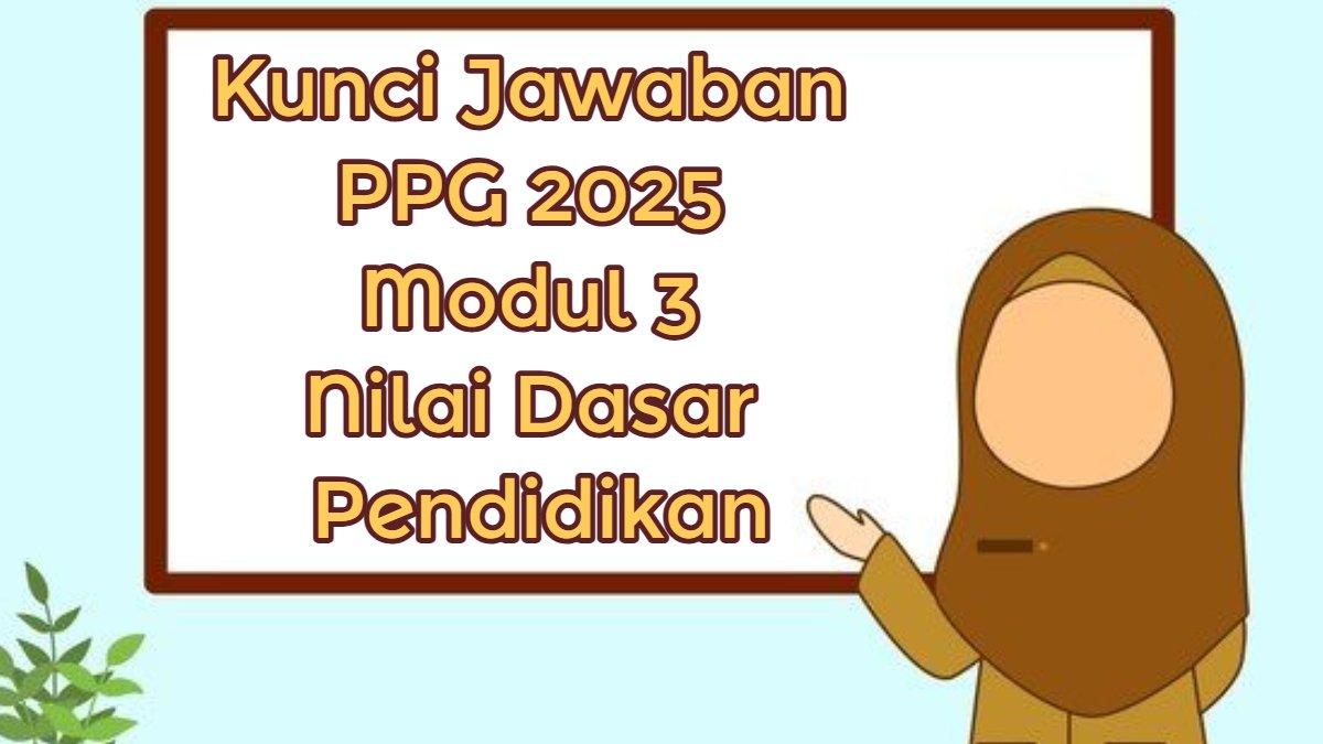 PPG 2025 - Inilah soal dan kunci jawaban PPG 2025 modul 3 nilai dasar Pendidikan: Mengapa Pendidikan Nilai Jadi Aspek Penting?