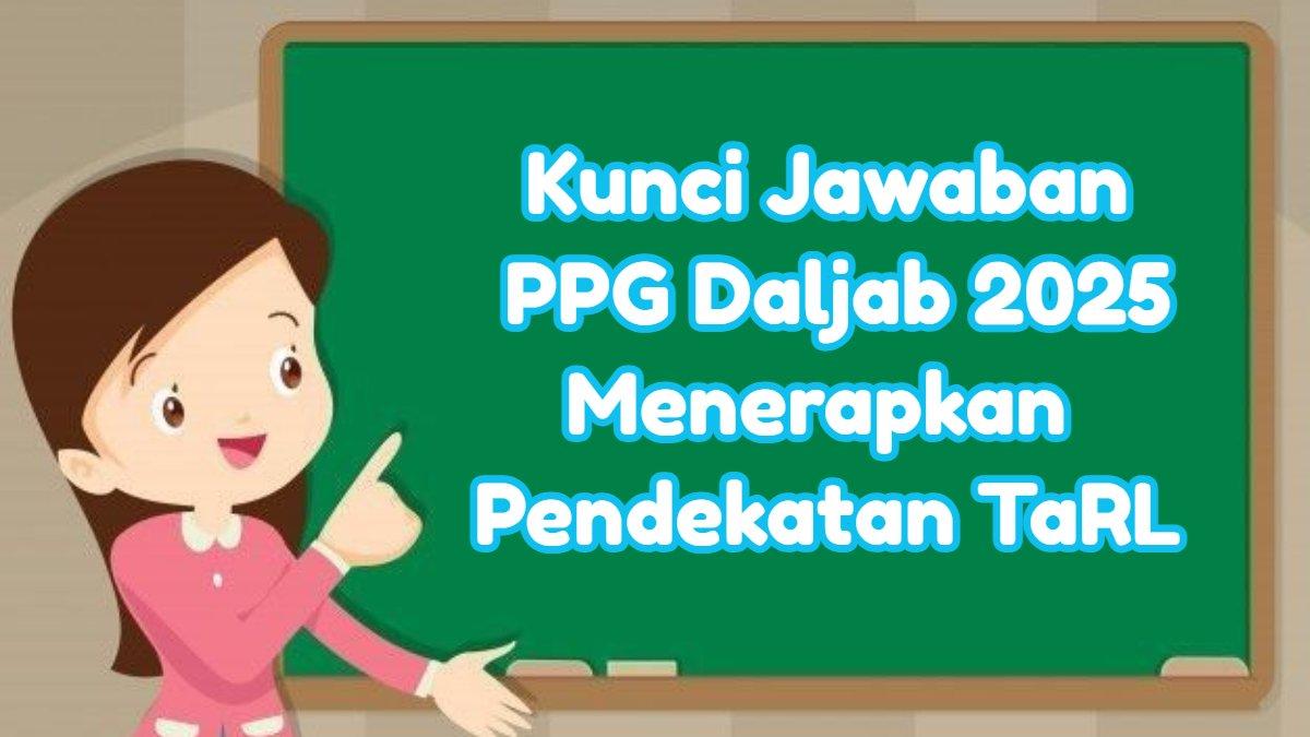 PPG 2025 - Inilah kunci jawaban PPG Daljab 2025, terapkan pendekatan TaRL/ Teaching at The Right Level dalam pembelajaran.