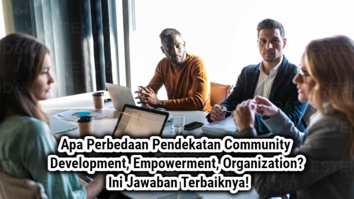 kunci jawaban 'Apa Perbedaan Pendekatan Community Development, Community Empowerment, Community Organization?'