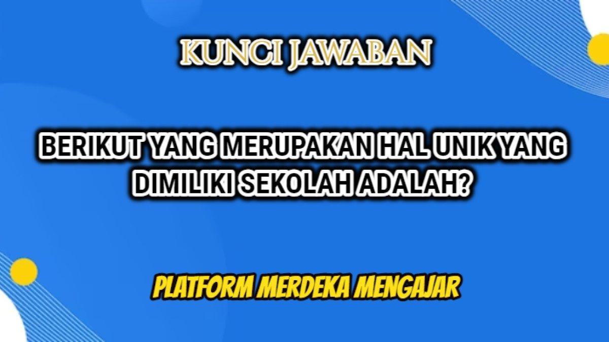 Kunci jawaban dari soal 'Berikut yang merupakan hal-hal unik yang dimiliki sekolah?' dalam Platform Merdeka Mengajar atau PMM.