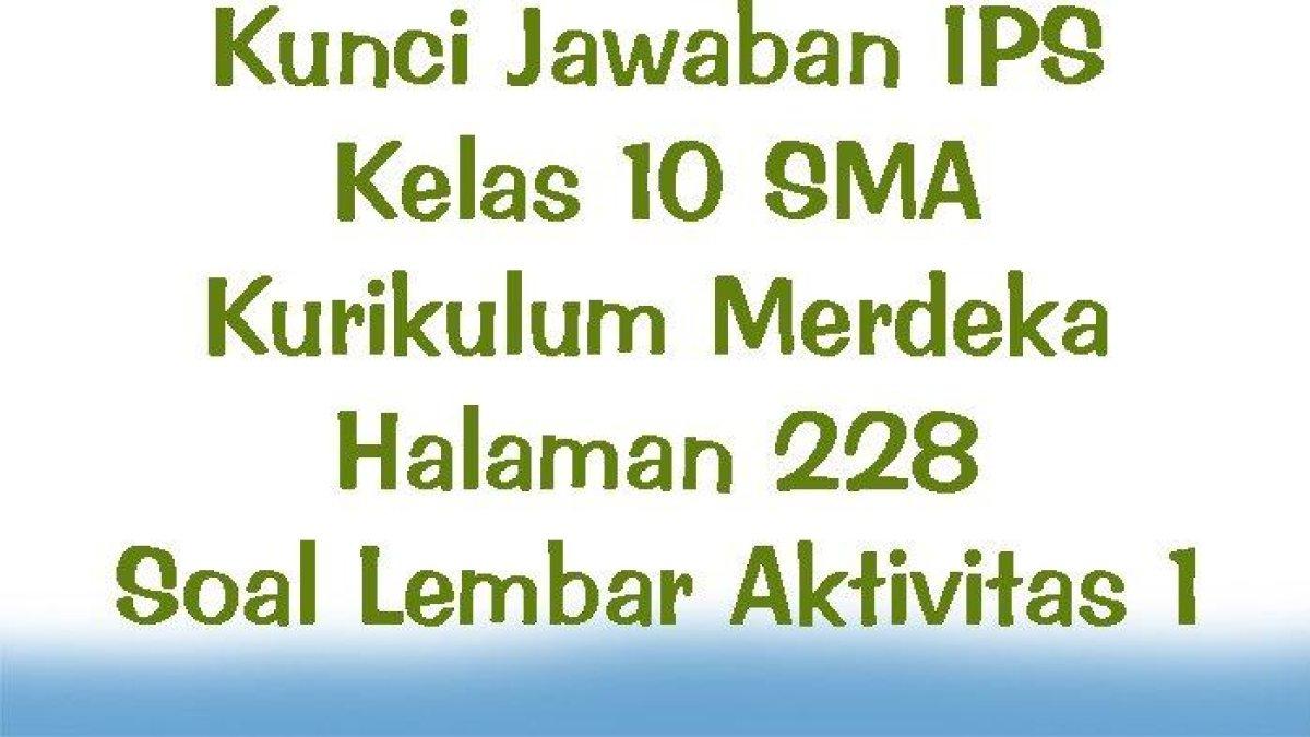 Inilah contoh kunci jawaban sma Kurikulum Merdeka Halaman 228 dari materi soal IPS Kelas 10 SMA. Materi merupakan soal Lembar Aktivitas 1.
