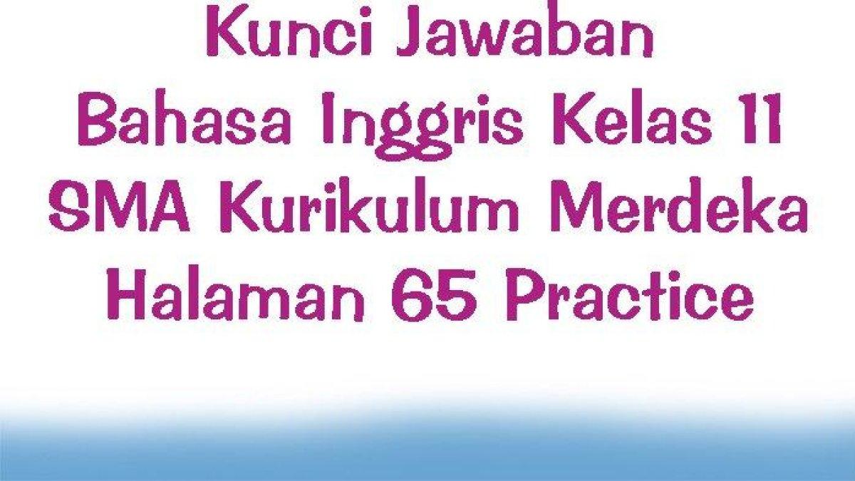 Lihat kunci jawaban sma Kurikulum Merdeka Halaman 65 dari materi Soal Bahasa Inggris Kelas 11 SMA. Soal merupakan materi Bahasa Inggris tingkat lanjut Kelas 11 Semester 1 Kurikulum Merdeka untuk SMA/SMK Practice