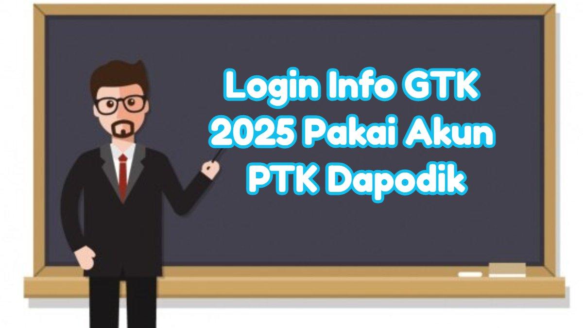 INFO GTK 2025 - Inilah cara login Info GTK 2025 pakai akun PTK Dapodik, cek tunjangan sertifikasi guru PNS.