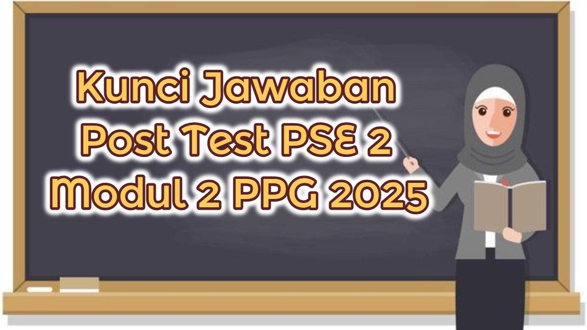 Soal & Kunci Jawaban Post Test PSE 2 Modul 2 PPG 2025, Pembelajaran ...