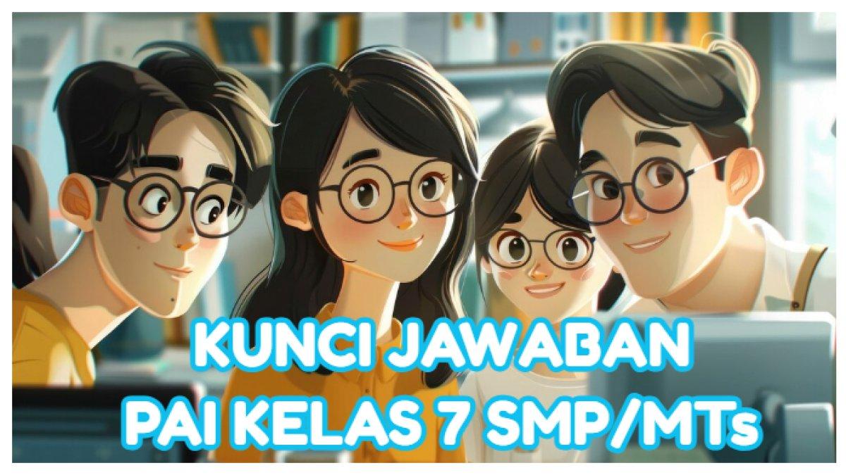 KUNCI JAWABAN - Simak materi Pendidikan Agama Islam (PAI) sesuai Kurikulum Merdeka kelas 7 SMP.
