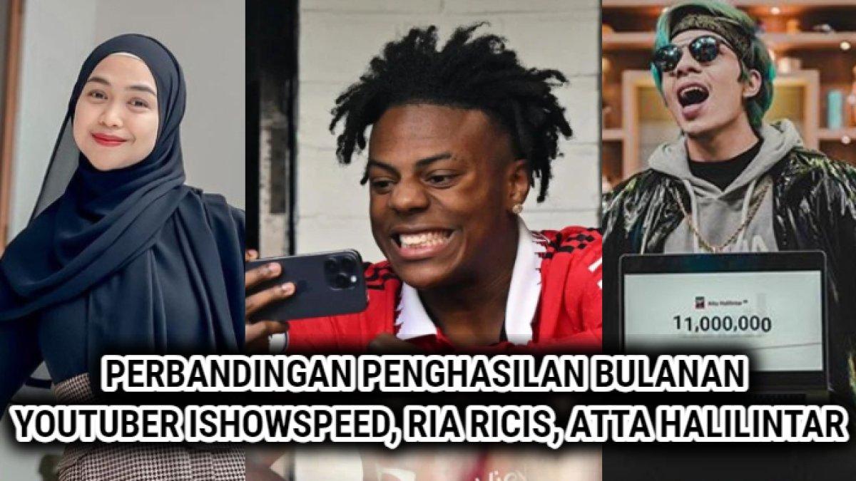 perbandingan pendapatan atau penghasilan bulanan IShowSpeed, Atta Halilintar, Ria Ricis dari YouTube.