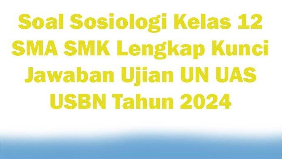 Cek bersama soal ujian Sosiologi Kelas 12 SMA SMK. Tersedia 30 pertanyaan soal UN UAS USBN Kelas 12 SMA.