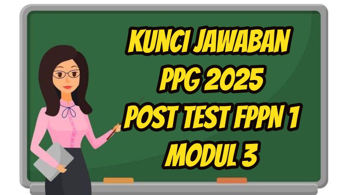 PPG 2025 - Inilah soal dan kunci jawaban PPG 2025, Post Test FPPN 1, modul 3 Filosofi Pendidikan dan Pendidikan Nilai.