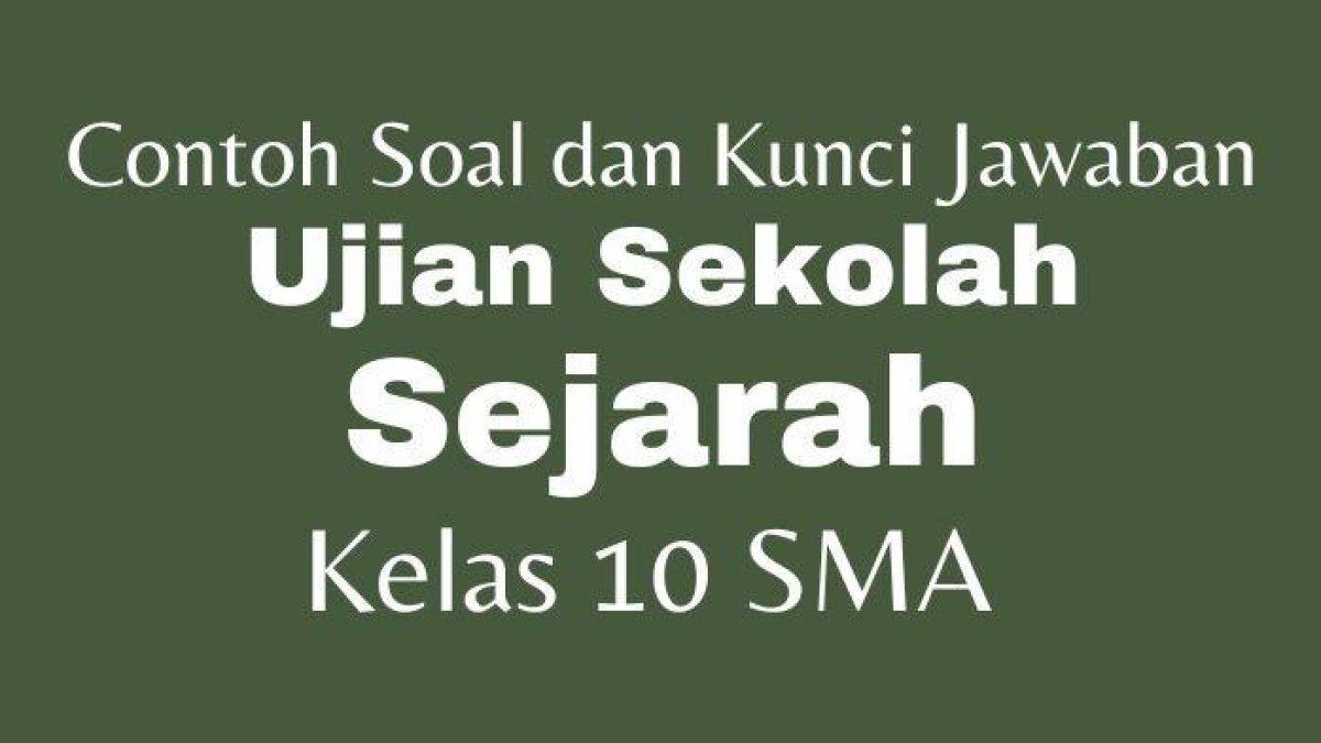 Contoh Soal dan Kunci Jawaban Ujian Sekolah Sejarah Kelas 10 SMA