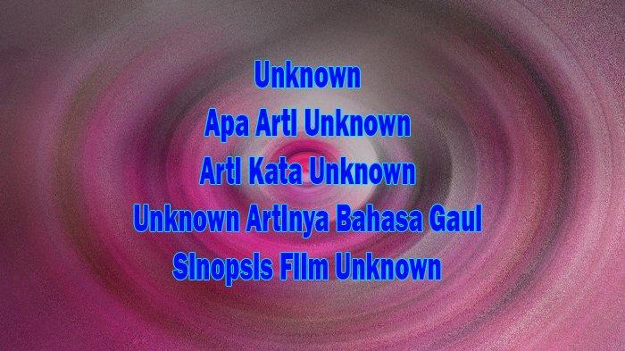 Apa Arti Unknown dan Unknown Artinya Bahasa Gaul? Ini Jawaban dan ...