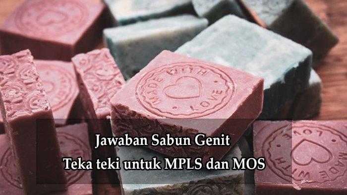 JAWABAN Sabun Genit Teka teki untuk MPLS dan MOS , Tebak tebakan yang