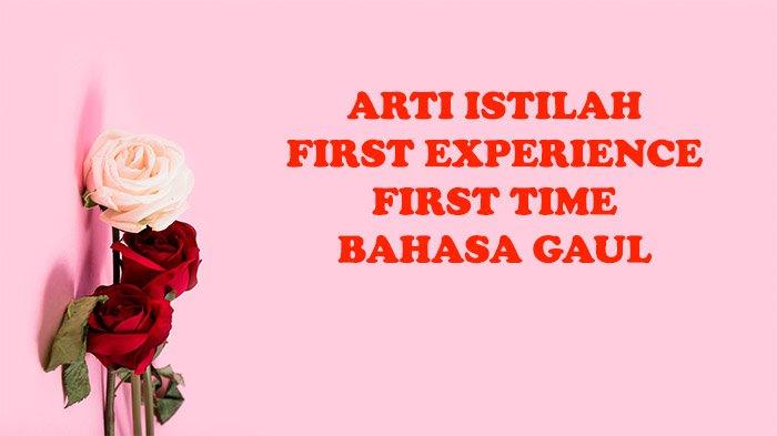 First Experience Artinya dalam Bahasa Gaul: Apa Beda First Experience