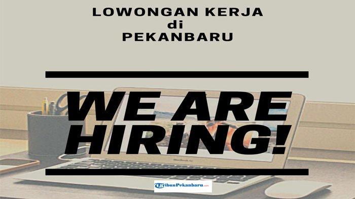 lowongan kerja Pekanbaru gaji tinggi dan mudah diterima