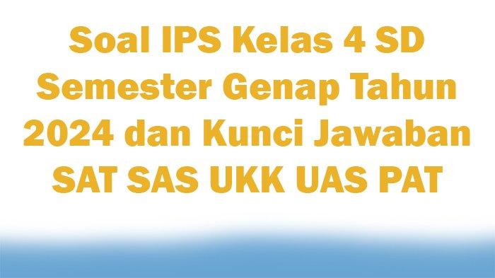 Contoh Soal UAS IPS Semester Genap Kelas 4 SD: Menguji Pengetahuan tentang Lingkungan dan Kehidupan Sosial