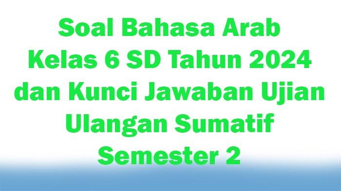Soal & Kunci Jawaban Bahasa Arab Kelas 6 Semester 2