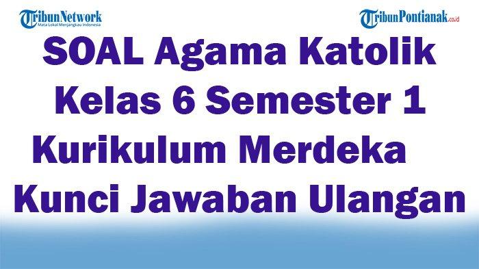 Contoh Soal Agama Katolik Kelas 6 Semester 1: Memahami Iman dan Ajaran Gereja