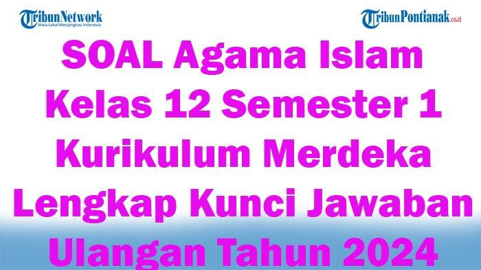 Soal dan Jawaban Agama Islam Kelas XII Semester 1: Panduan Belajar Komprehensif