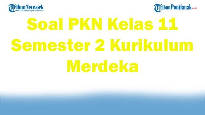 Soal pkn kelas 11 semester 2 beserta jawabannya kurikulum 2013