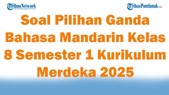 SOAL KELAS 8 - Foto ilustrasi hasil olahan Tribun Pontianak, Senin 28 Juli 2025 tentang 45 Soal Pilihan Ganda dan Kunci Jawaban Bahasa Mandarin Kelas 8 Semester 1 Kurikulum Merdeka 2025. Contoh soal: Alat tulis “penghapus” dalam Mandarin adalah.