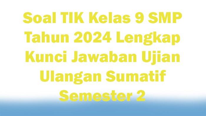 50 Soal TIK Kelas 9 Semester 2 dan Kunci Jawaban: Persiapan Ujian Akhir yang Komprehensif