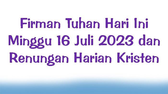 Firman Tuhan Hari Ini Minggu 16 Juli 2023 dan Renungan Harian Kristen ...