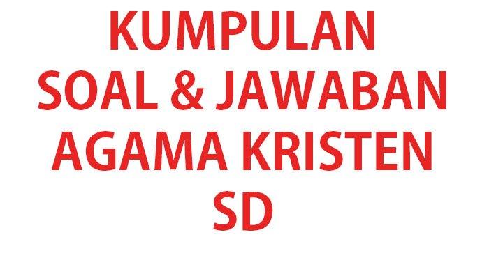 Contoh Soal Agama Kristen Kelas 5 Semester 1: Memahami Iman dan Mengaplikasikannya