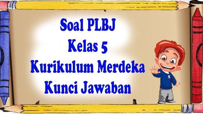 Soal uas plbj kelas 5 semester 2 dan kunci jawaban