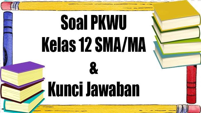 100 Soal PKWU Kelas 12 Semester 2 untuk Persiapan Ujian Akhir