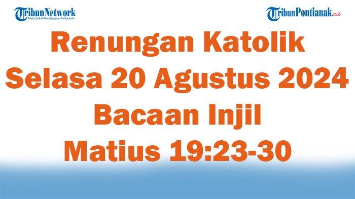 Renungan Katolik Selasa 20 Agustus 2024 Bacaan Injil Matius 19 23 30