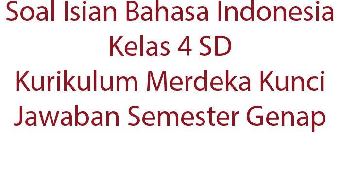 Soal Isian Bahasa Indonesia Kelas 4 SD Kurikulum Merdeka Kunci Jawaban ...