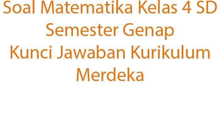 Soal Matematika Kelas 4 SD Semester Genap Kunci Jawaban Kurikulum ...