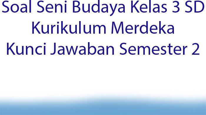 Contoh Soal UKK Seni Budaya Kelas 3 SD Semester 2: Panduan Belajar dan Latihan Komprehensif