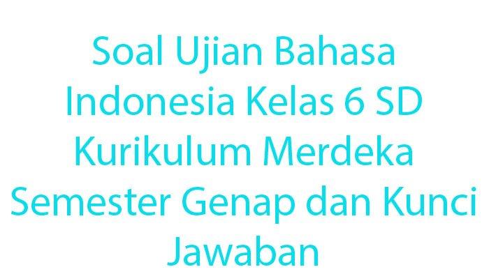 25 Soal dan Jawaban Ujian Bahasa Indonesia Kelas 6 SD Kurikulum Merdeka 2026