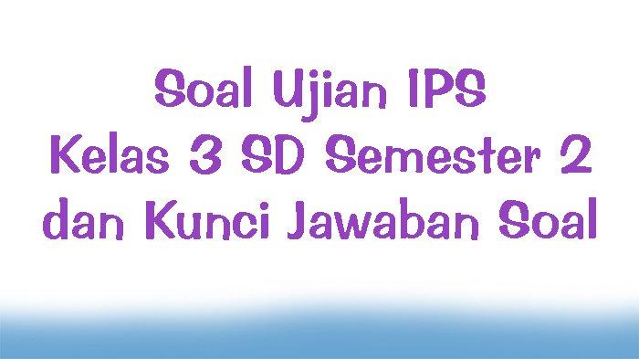 Asah Kemampuan Si Kecil! Kumpulan Soal Latihan IPS Kelas 3 SD Semester 2 untuk Pemahaman Mendalam
