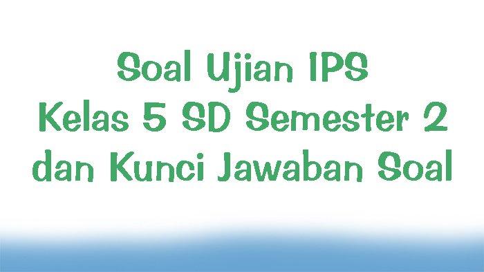 Latihan Soal IPS Kelas 5 Semester 2: Persiapan Ujian Akhir Latihan Soal IPS Kelas 5 Semester 2: Persiapan Ujian Akhir