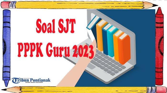 Soal SJT Pelaksanaan Seleksi PPPK Guru 2023, Soal PPPK Guru Terbaru