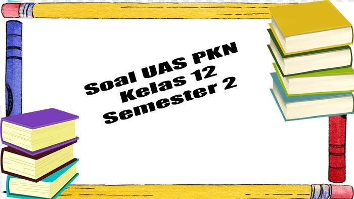 Soal uas pkn kelas 12 semester 2 dan kunci jawaban