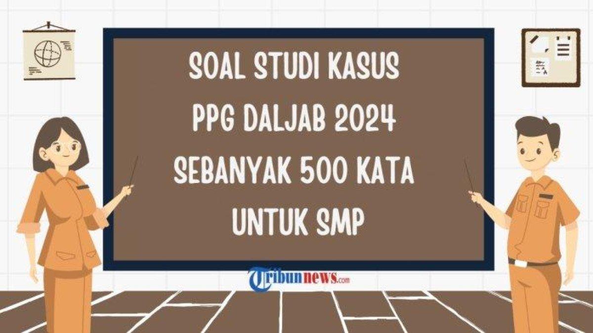 Inilah 4 studi kasus PPG Daljab 2024 sebanyak 500 kata untuk jenjang SMP sebagai referensi bapak/ibu guru dalam UKPPPG.