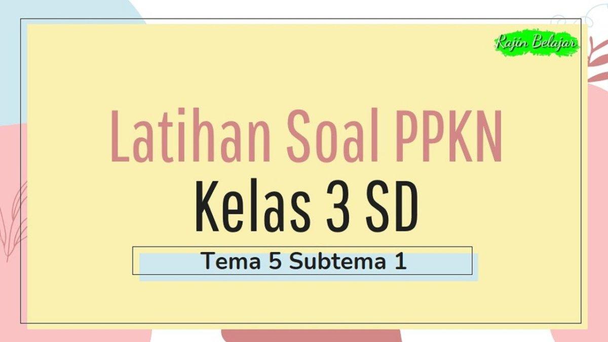 Contoh latihan PKN Kelas 3 SD, UAS PAS SAS tahun 2025.