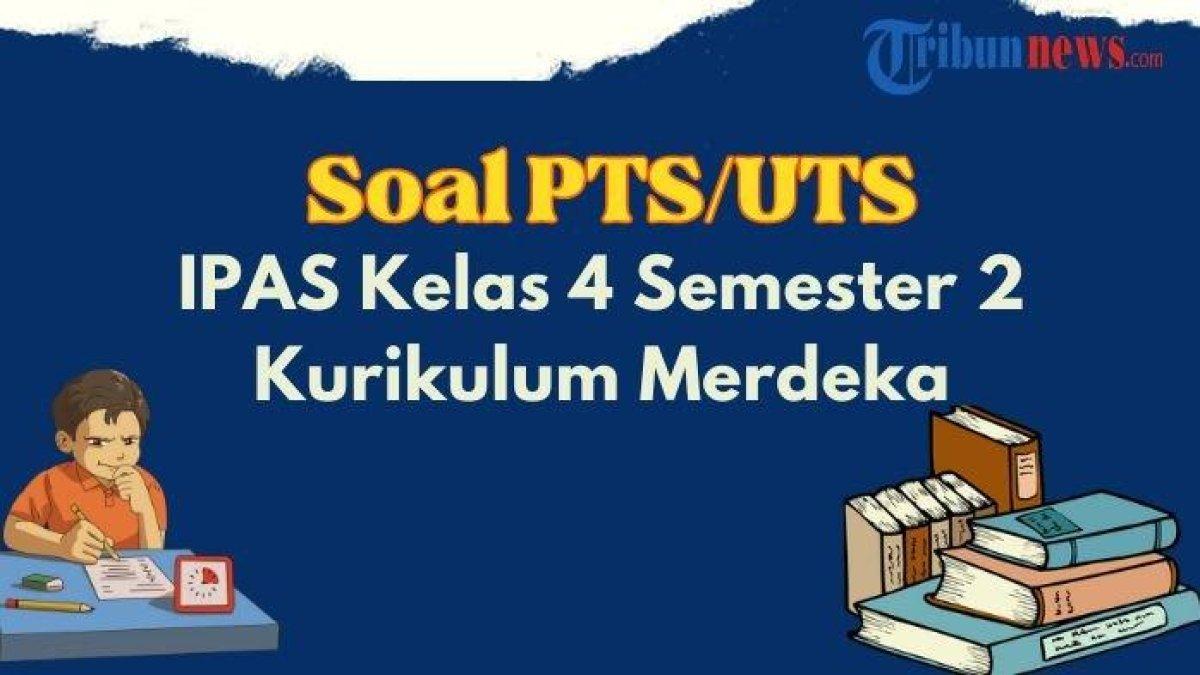 SOAL IPAS KELAS 4 SD - Berikut contoh soal PTS atau UTS mata pelajaran IPAS Kelas 4 SD semester 2 Kurikulum Merdeka beserta kunci jawabannya.