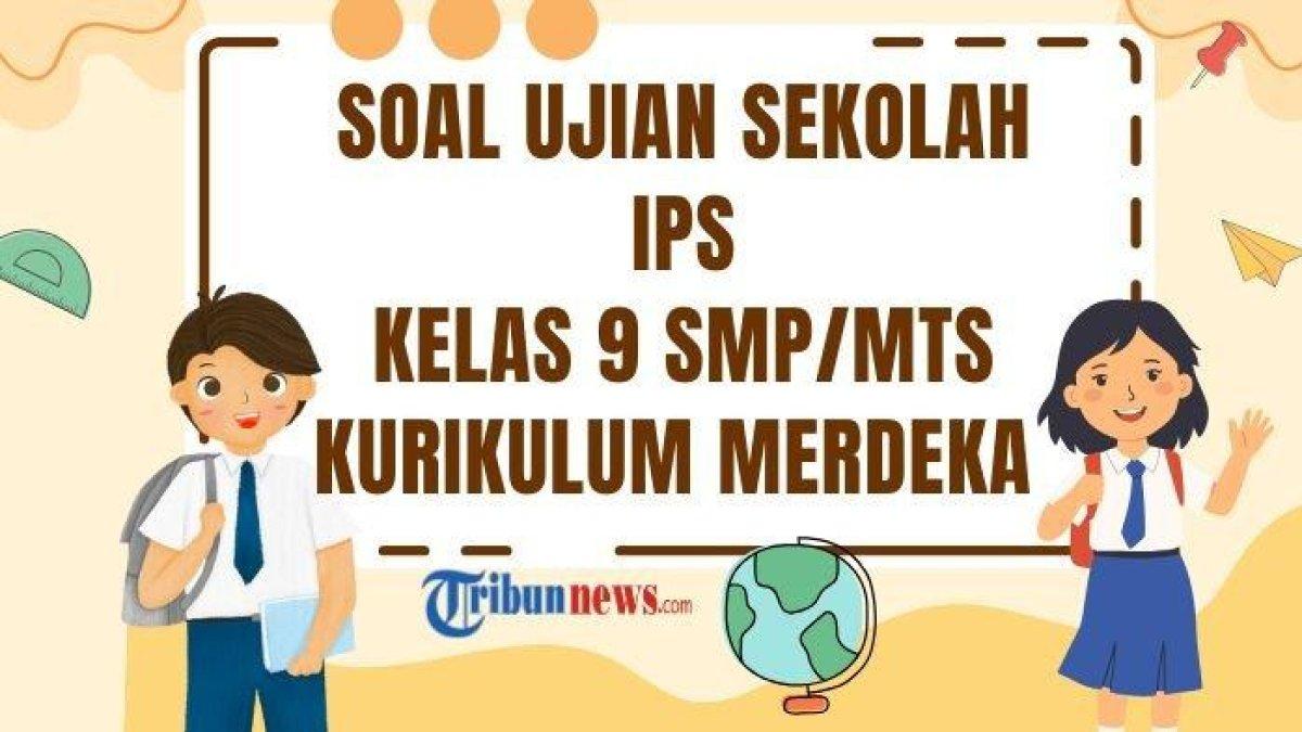 SOAL UJIAN SEKOLAH - Kumpulan contoh soal Ujian Sekolah IPS Kelas 9 SMP/MTs 2025 Kurikulum Merdeka, lengkap dengan kunci jawabannya, cocok jadi bahan latihan belajar.